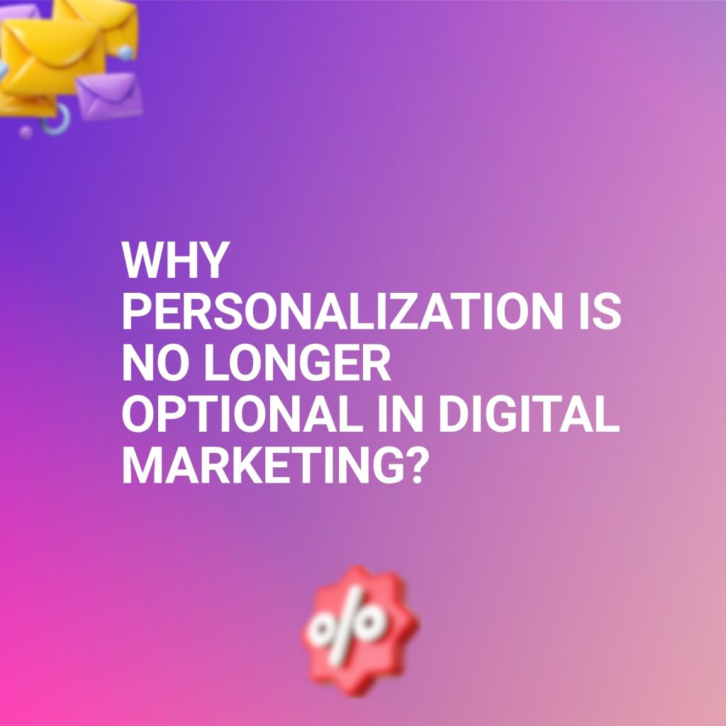 Why Personalization Is No Longer Optional in Digital Marketing